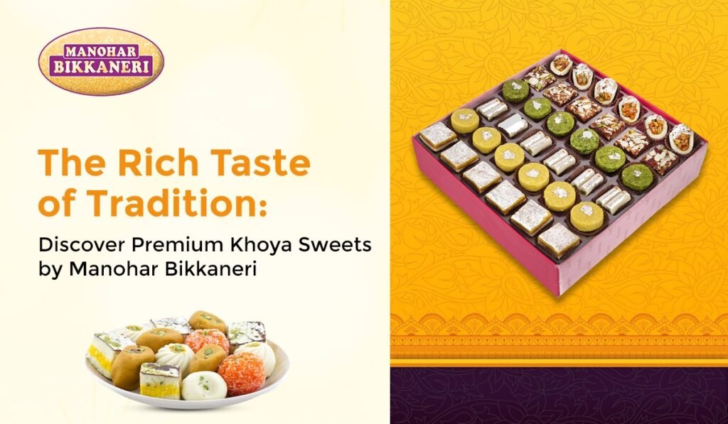 The Rich Taste of Tradition: Discover Premium Khoya Sweets by Manohar Bikkaneri